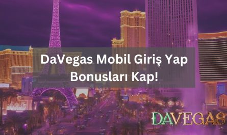 DaVegas Mobil Giriş Yap Bonusları Kap